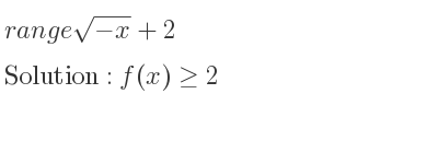 The range of sqrt(-x)+2 is f(x)>= 2